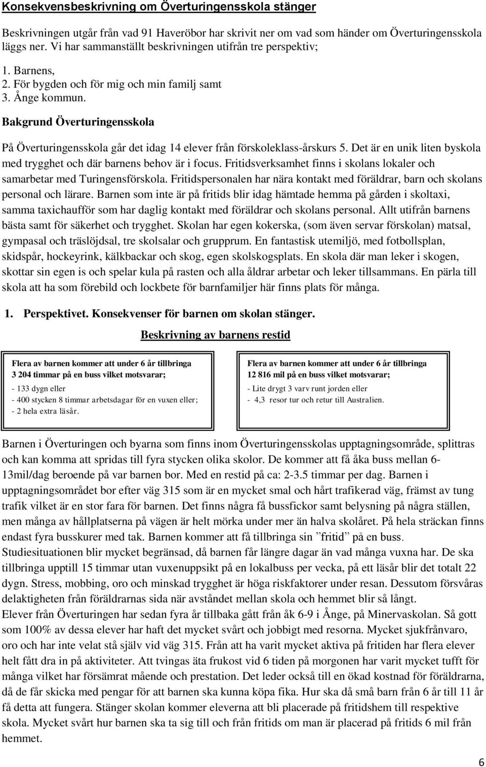 Bakgrund Överturingensskola På Överturingensskola går det idag 14 elever från förskoleklass-årskurs 5. Det är en unik liten byskola med trygghet och där barnens behov är i focus.