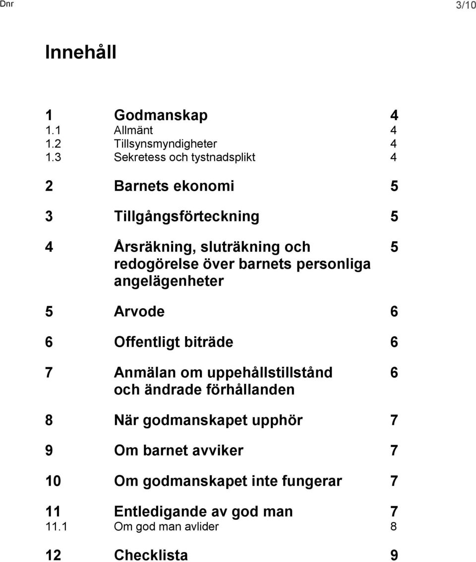 över barnets personliga angelägenheter 5 Arvode 6 6 Offentligt biträde 6 7 Anmälan om uppehållstillstånd 6 och ändrade