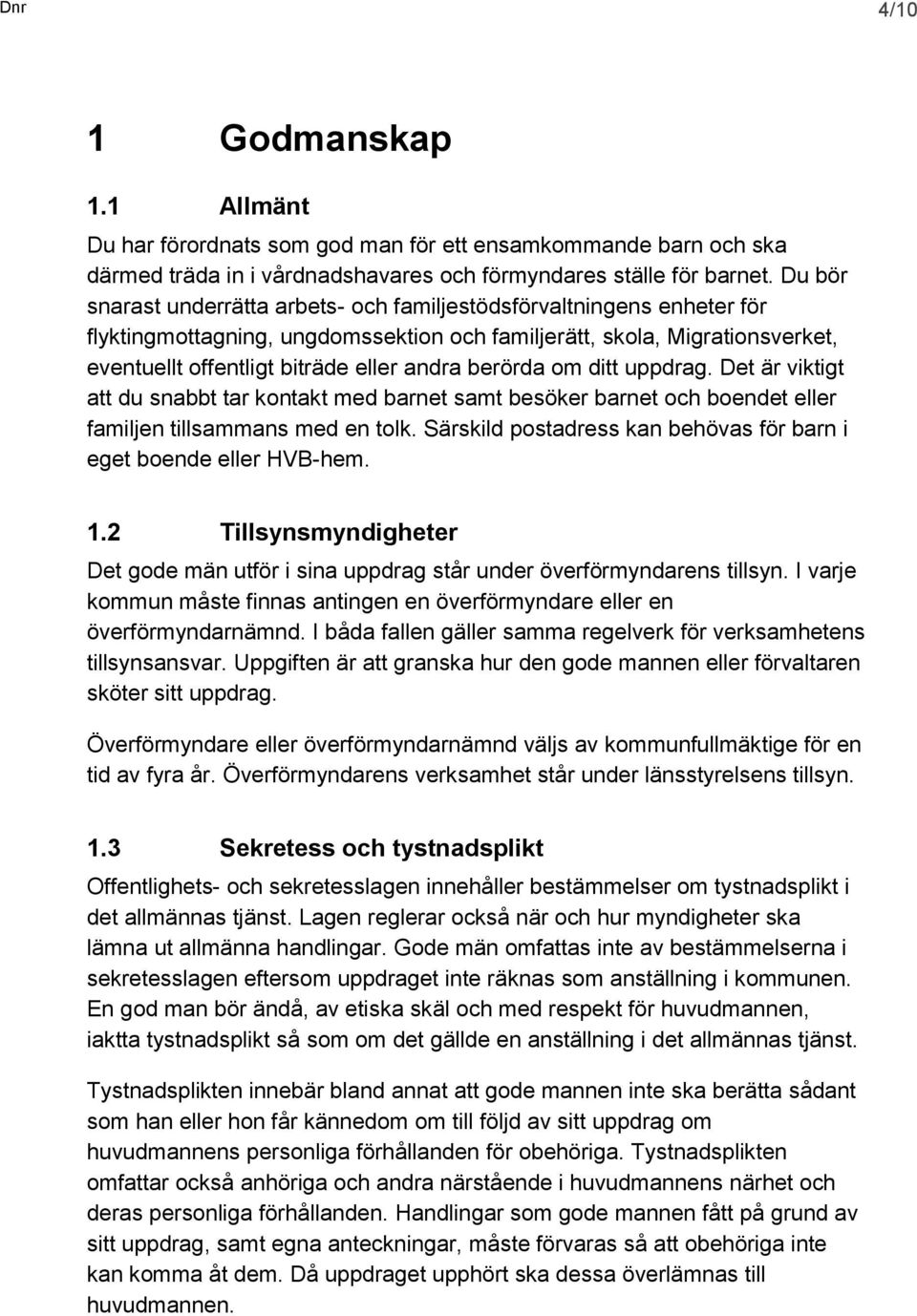 berörda om ditt uppdrag. Det är viktigt att du snabbt tar kontakt med barnet samt besöker barnet och boendet eller familjen tillsammans med en tolk.