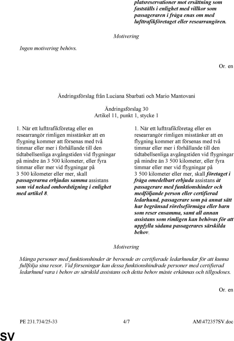 När ett lufttrafikföretag eller en tidtabellsenliga avgångstiden vid flygningar på mindre än 3 500 kilometer, eller fyra timmar eller mer vid flygningar på 3 500 kilometer eller mer, skall