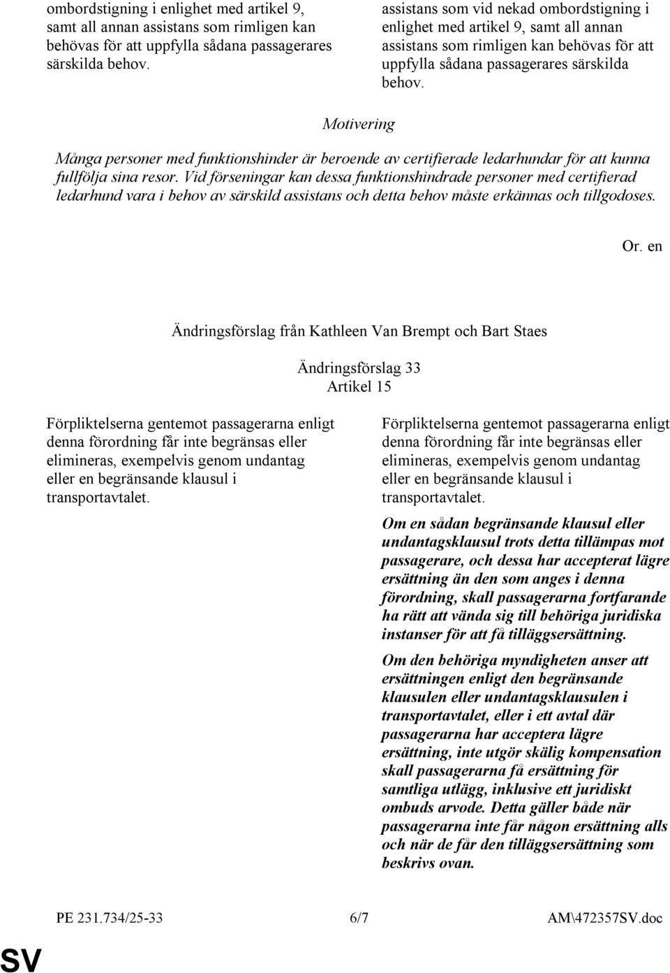 Vid förseningar kan dessa funktionshindrade personer med certifierad ledarhund vara i behov av särskild assistans och detta behov måste erkännas och tillgodoses.