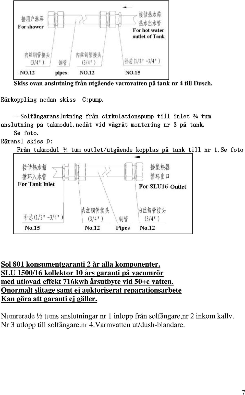 Röransl skiss D: Från takmodul ¾ tum outlet/utgående kopplas på tank till nr 1.Se foto Sol 801 konsumentgaranti 2 år alla komponenter.