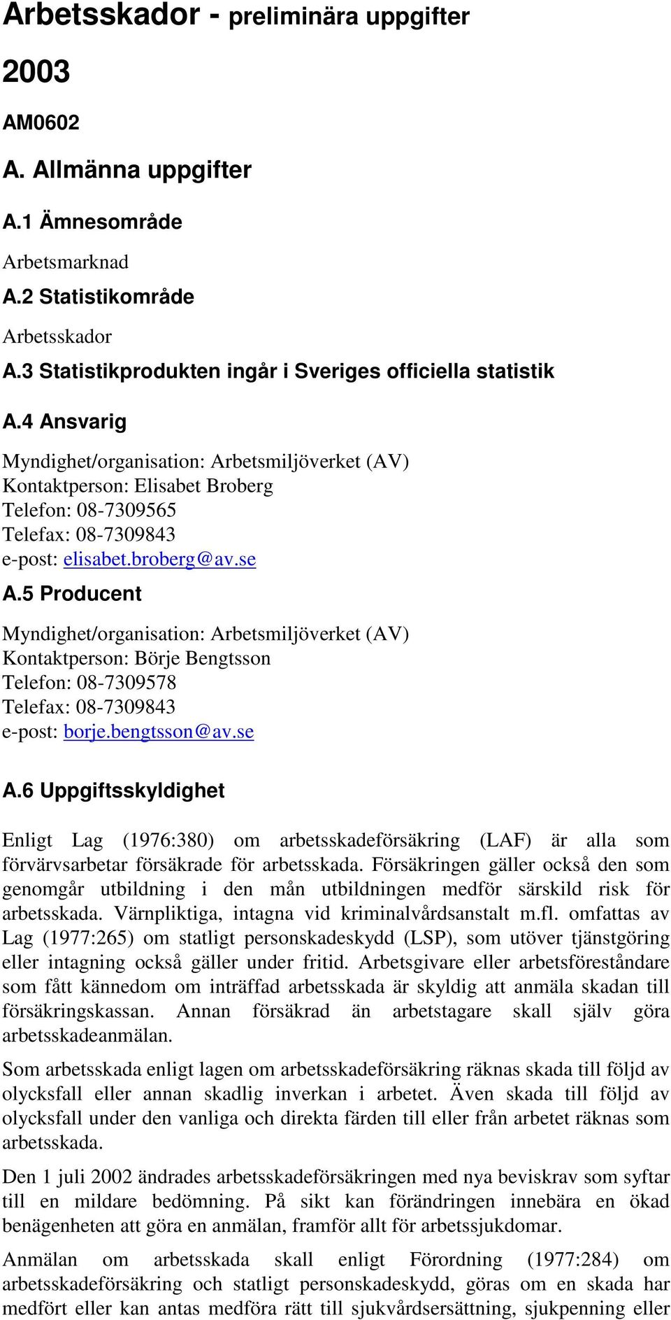 5 Producent Myndighet/organisation: Arbetsmiljöverket (AV) Kontaktperson: Börje Bengtsson Telefon: 08-7309578 Telefax: 08-7309843 e-post: borje.bengtsson@av.se A.