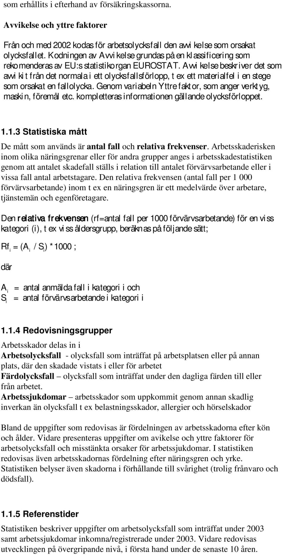 Avvi kelse beskr iver det som avvi ki t från det normala i ett olycksfallsförlopp, t ex ett materialfel i en stege som orsakat en fallolycka.