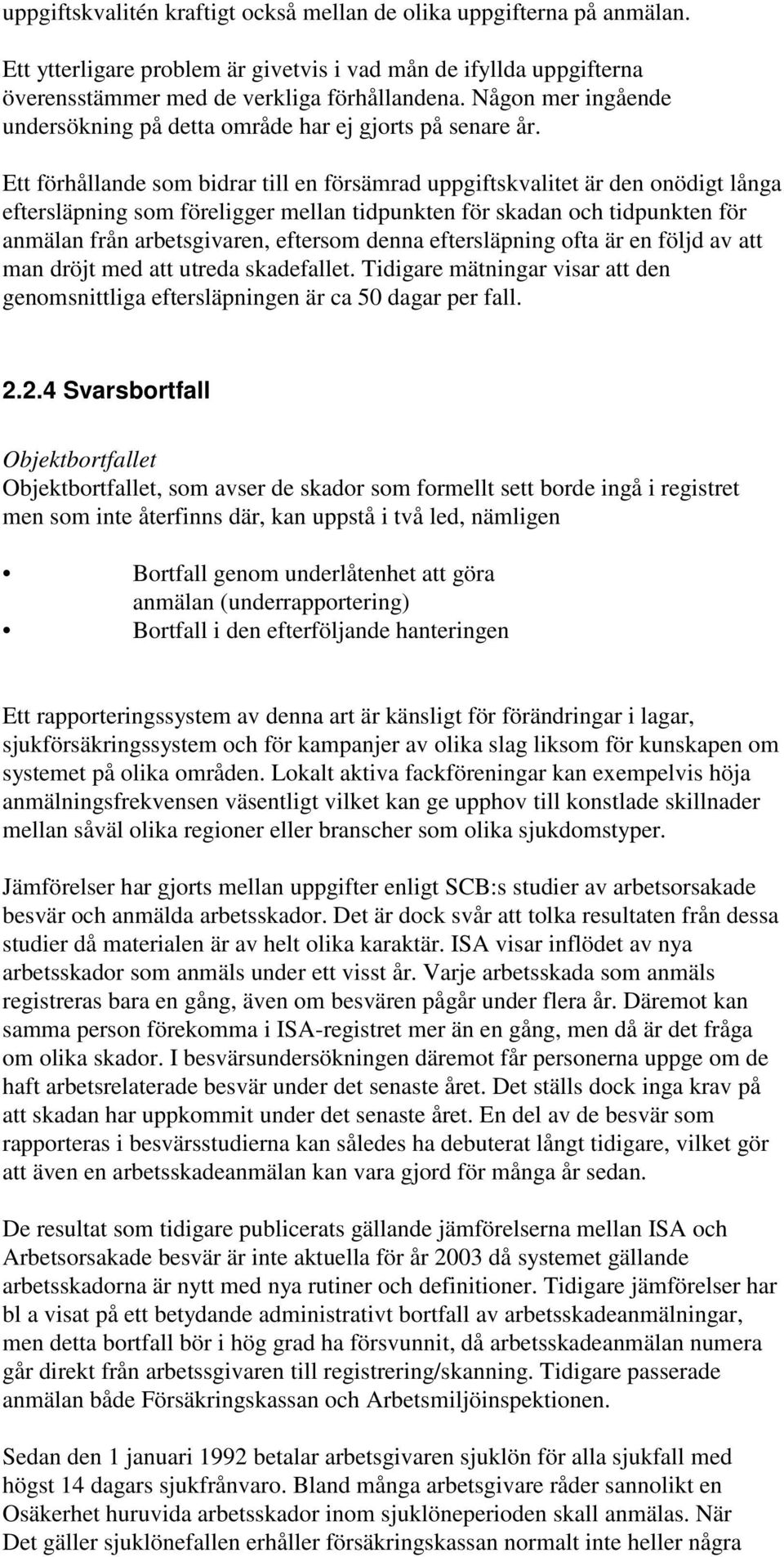 Ett förhållande som bidrar till en försämrad uppgiftskvalitet är den onödigt långa eftersläpning som föreligger mellan tidpunkten för skadan och tidpunkten för anmälan från arbetsgivaren, eftersom