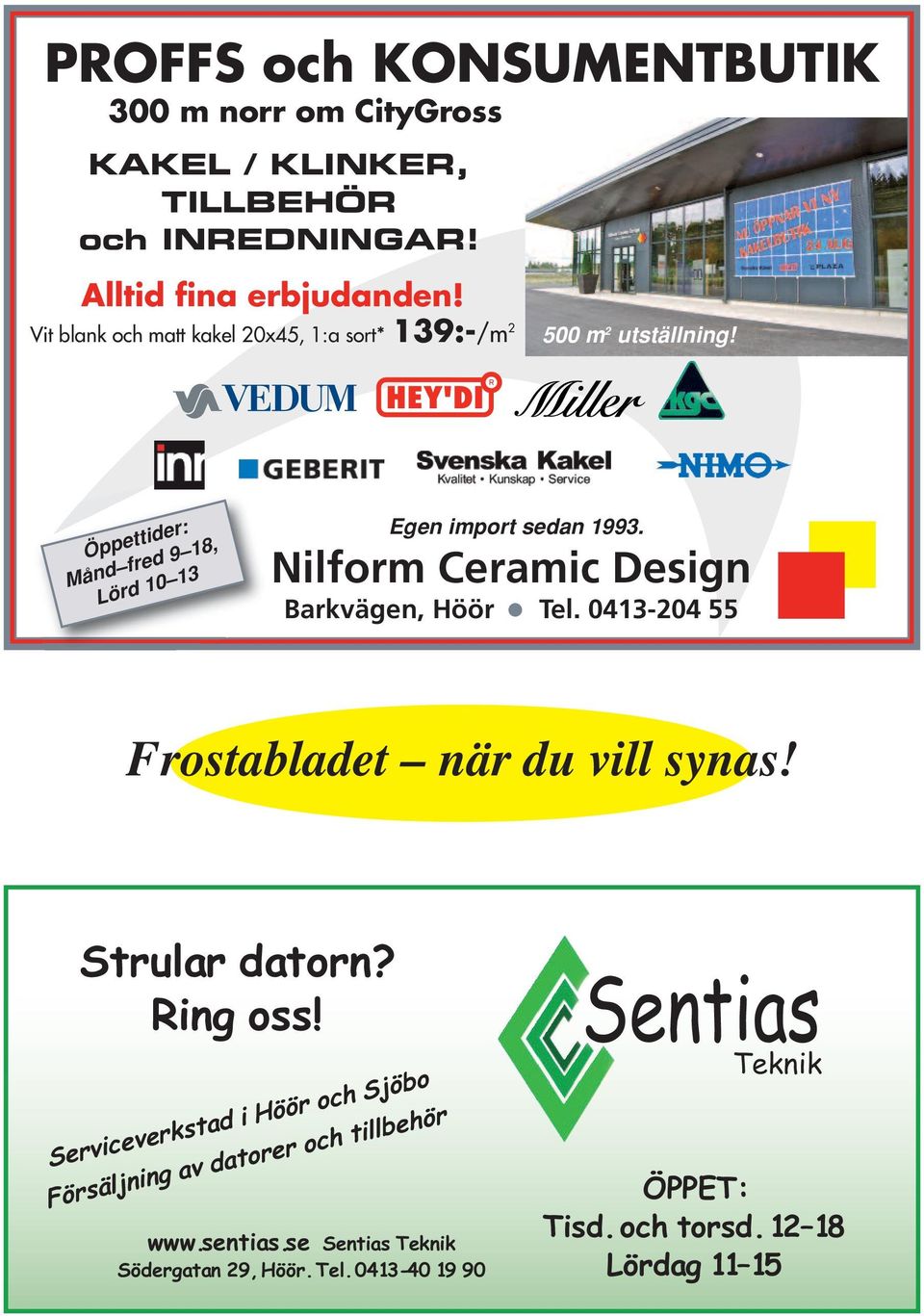 Nilform Ceramic Design Barkvägen, Höör Tel. 0413-204 55 Frostabladet när du vill synas! Strular datorn? Ring oss!