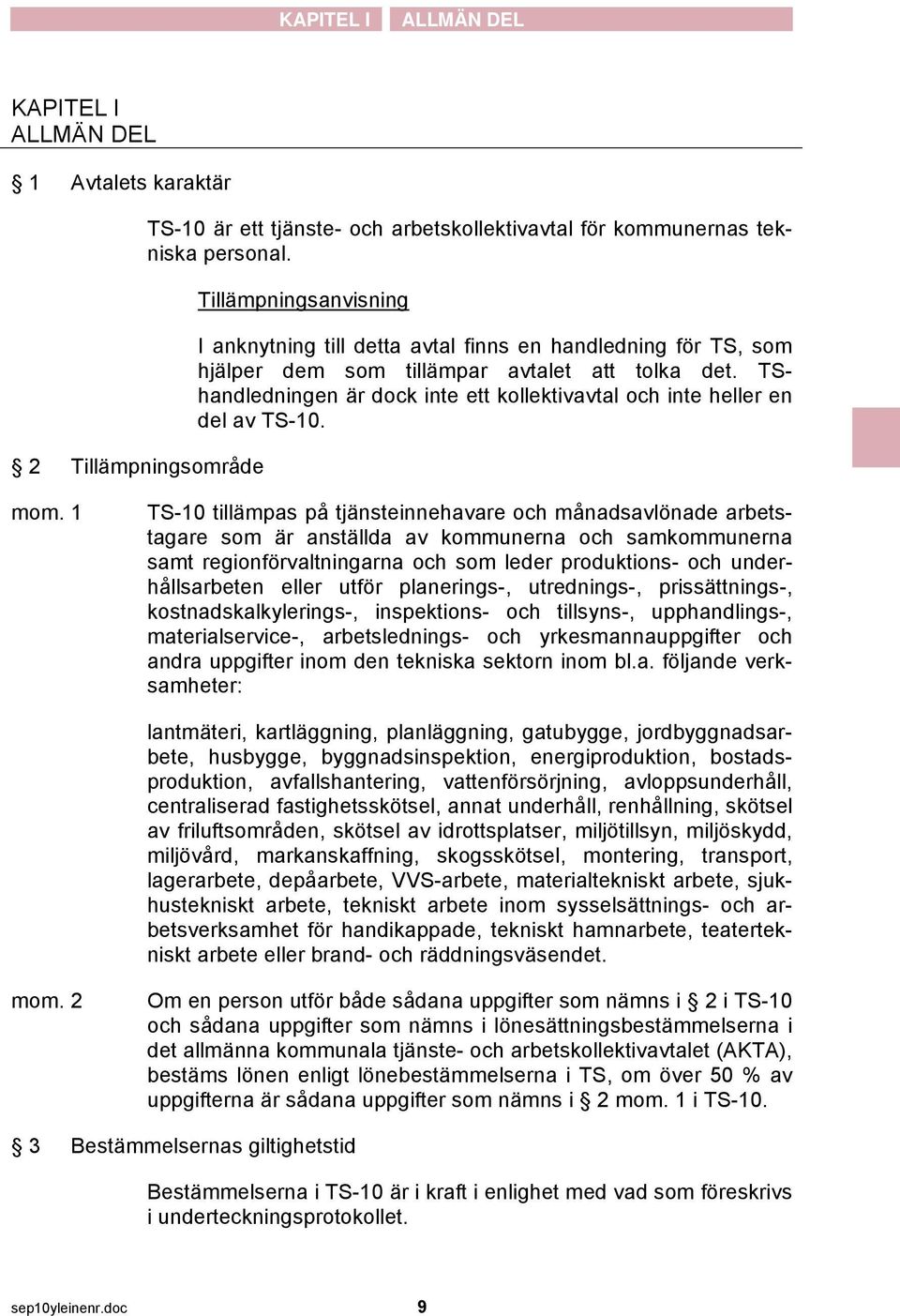 1 TS-10 tillämpas på tjänsteinnehavare och månadsavlönade arbetstagare som är anställda av kommunerna och samkommunerna samt regionförvaltningarna och som leder produktions- och underhållsarbeten