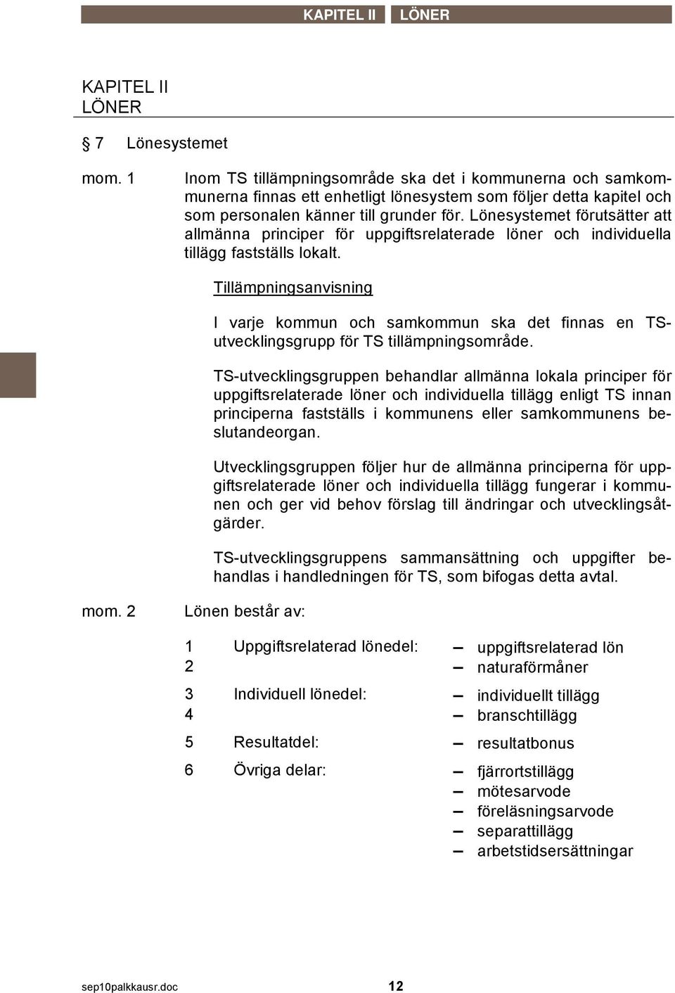 Lönesystemet förutsätter att allmänna principer för uppgiftsrelaterade löner och individuella tillägg fastställs lokalt.