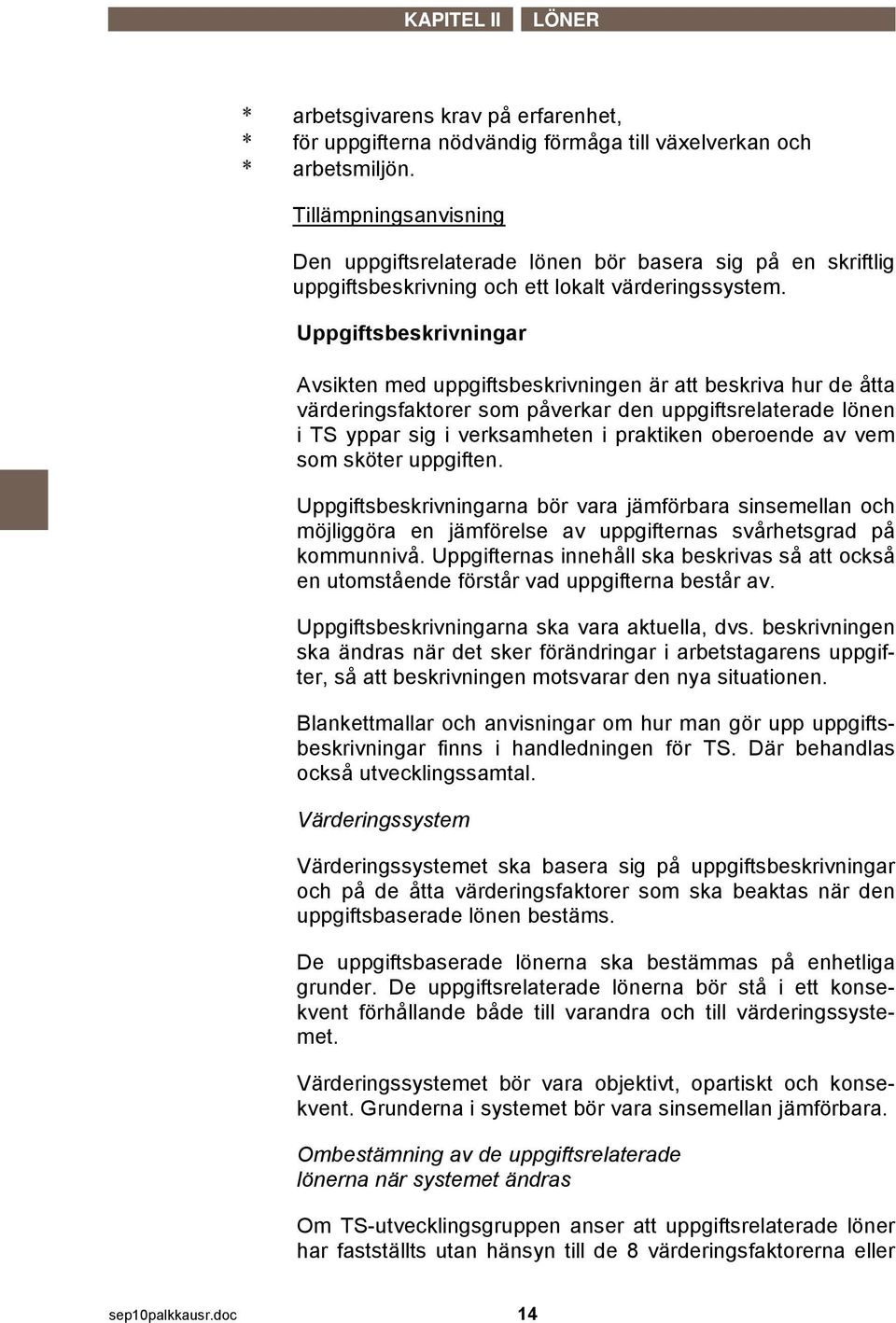 Uppgiftsbeskrivningar Avsikten med uppgiftsbeskrivningen är att beskriva hur de åtta värderingsfaktorer som påverkar den uppgiftsrelaterade lönen i TS yppar sig i verksamheten i praktiken oberoende