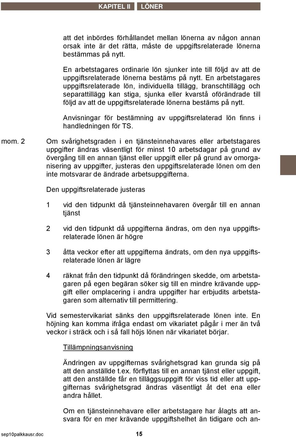 En arbetstagares uppgiftsrelaterade lön, individuella tillägg, branschtillägg och separattillägg kan stiga, sjunka eller kvarstå oförändrade till följd av att de uppgiftsrelaterade lönerna bestäms på
