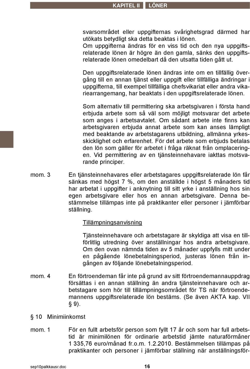 Den uppgiftsrelaterade lönen ändras inte om en tillfällig övergång till en annan tjänst eller uppgift eller tillfälliga ändringar i uppgifterna, till exempel tillfälliga chefsvikariat eller andra