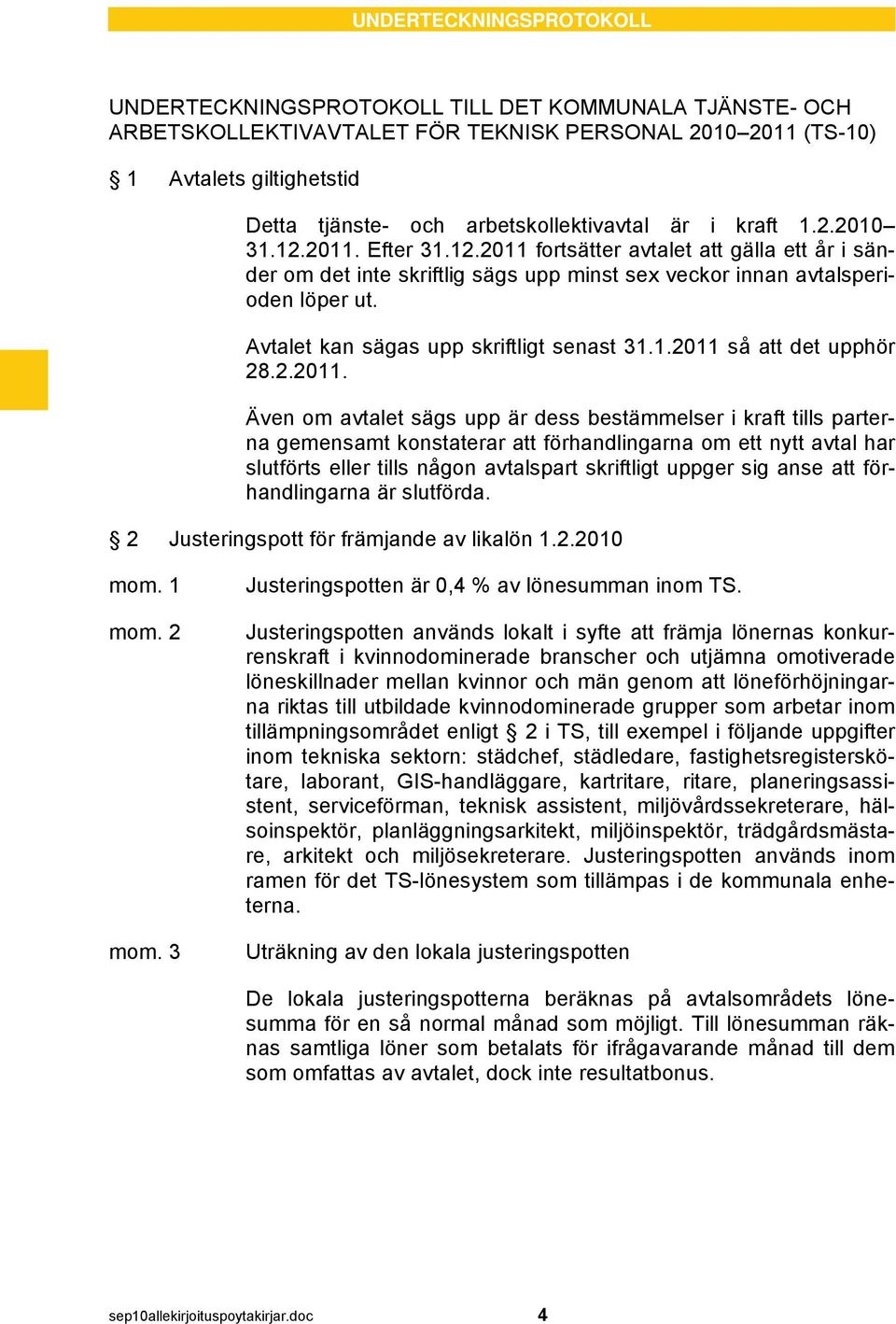 Avtalet kan sägas upp skriftligt senast 31.1.2011 