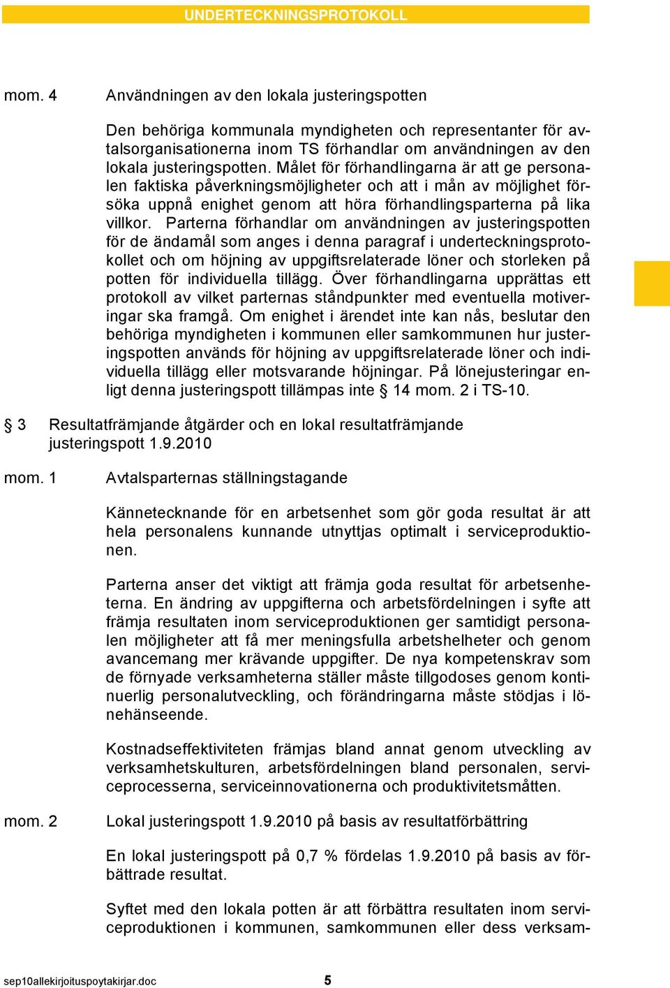 Målet för förhandlingarna är att ge personalen faktiska påverkningsmöjligheter och att i mån av möjlighet försöka uppnå enighet genom att höra förhandlingsparterna på lika villkor.