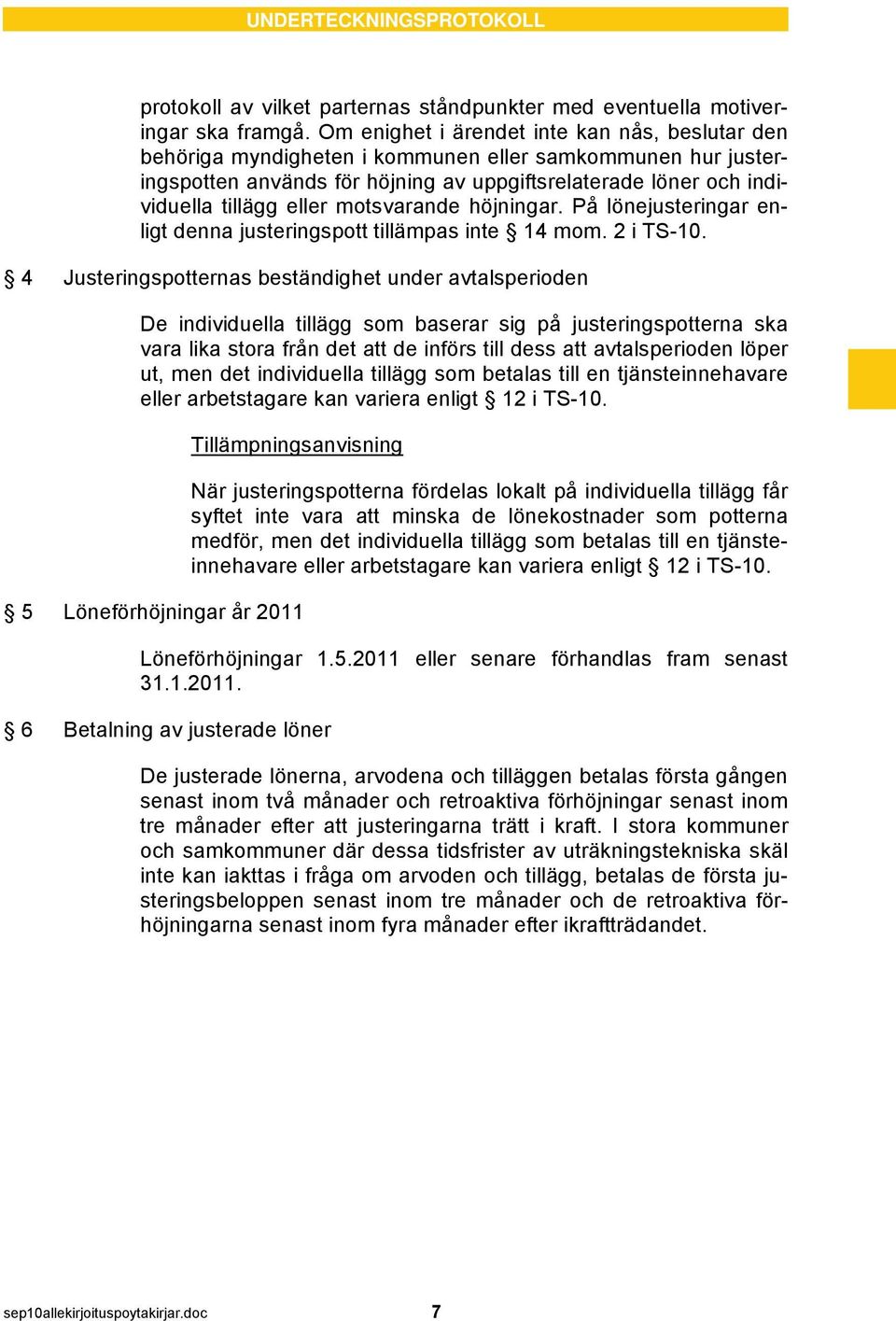 motsvarande höjningar. På lönejusteringar enligt denna justeringspott tillämpas inte 14 mom. 2 i TS-10.
