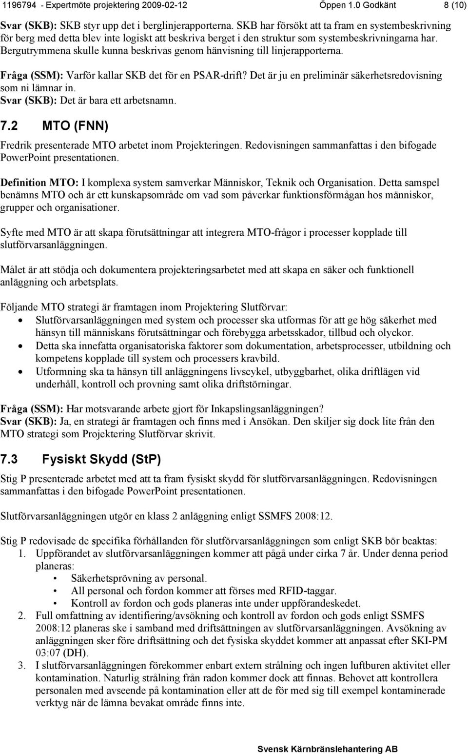 Bergutrymmena skulle kunna beskrivas genom hänvisning till linjerapporterna. Fråga (SSM): Varför kallar SKB det för en PSAR-drift? Det är ju en preliminär säkerhetsredovisning som ni lämnar in.