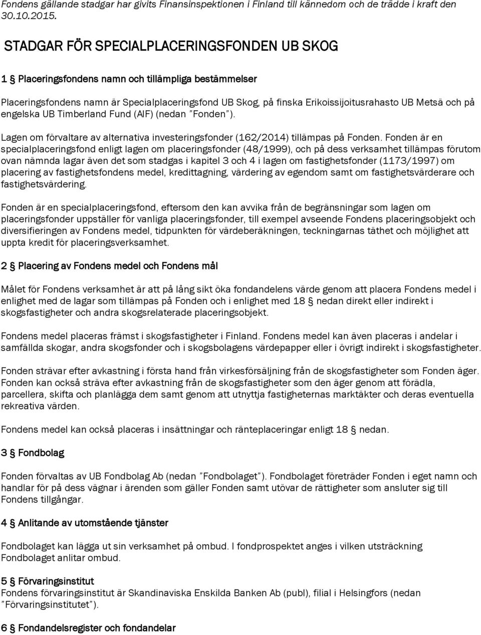 och på engelska UB Timberland Fund (AIF) (nedan Fonden ). Lagen om förvaltare av alternativa investeringsfonder (162/2014) tillämpas på Fonden.