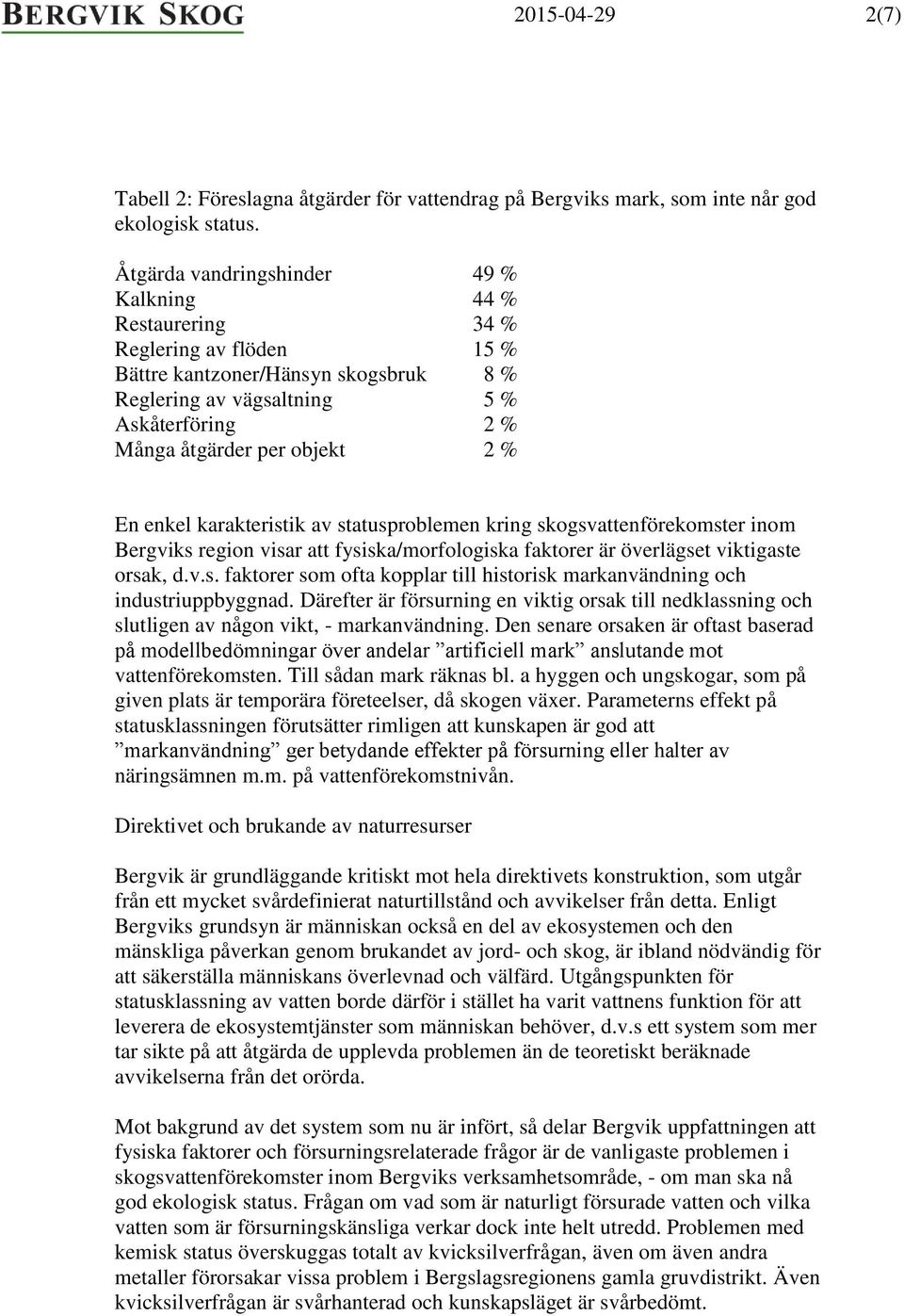 % En enkel karakteristik av statusproblemen kring skogsvattenförekomster inom Bergviks region visar att fysiska/morfologiska faktorer är överlägset viktigaste orsak, d.v.s. faktorer som ofta kopplar till historisk markanvändning och industriuppbyggnad.