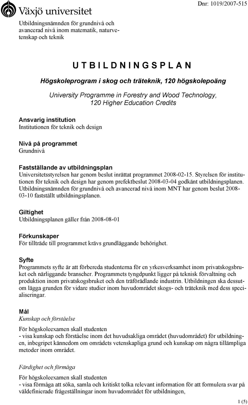 utbildningsplan Universitetsstyrelsen har genom beslut inrättat programmet 2008-02-15. Styrelsen för institutionen för teknik och design har genom prefektbeslut 2008-03-04 godkänt utbildningsplanen.