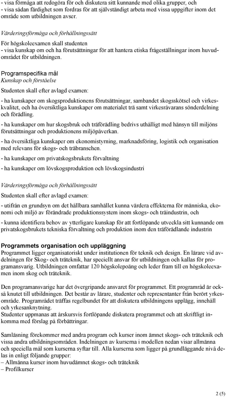 Programspecifika mål Kunskap och förståelse Studenten skall efter avlagd examen: - ha kunskaper om skogsproduktionens förutsättningar, sambandet skogsskötsel och virkeskvalitet, och ha översiktliga