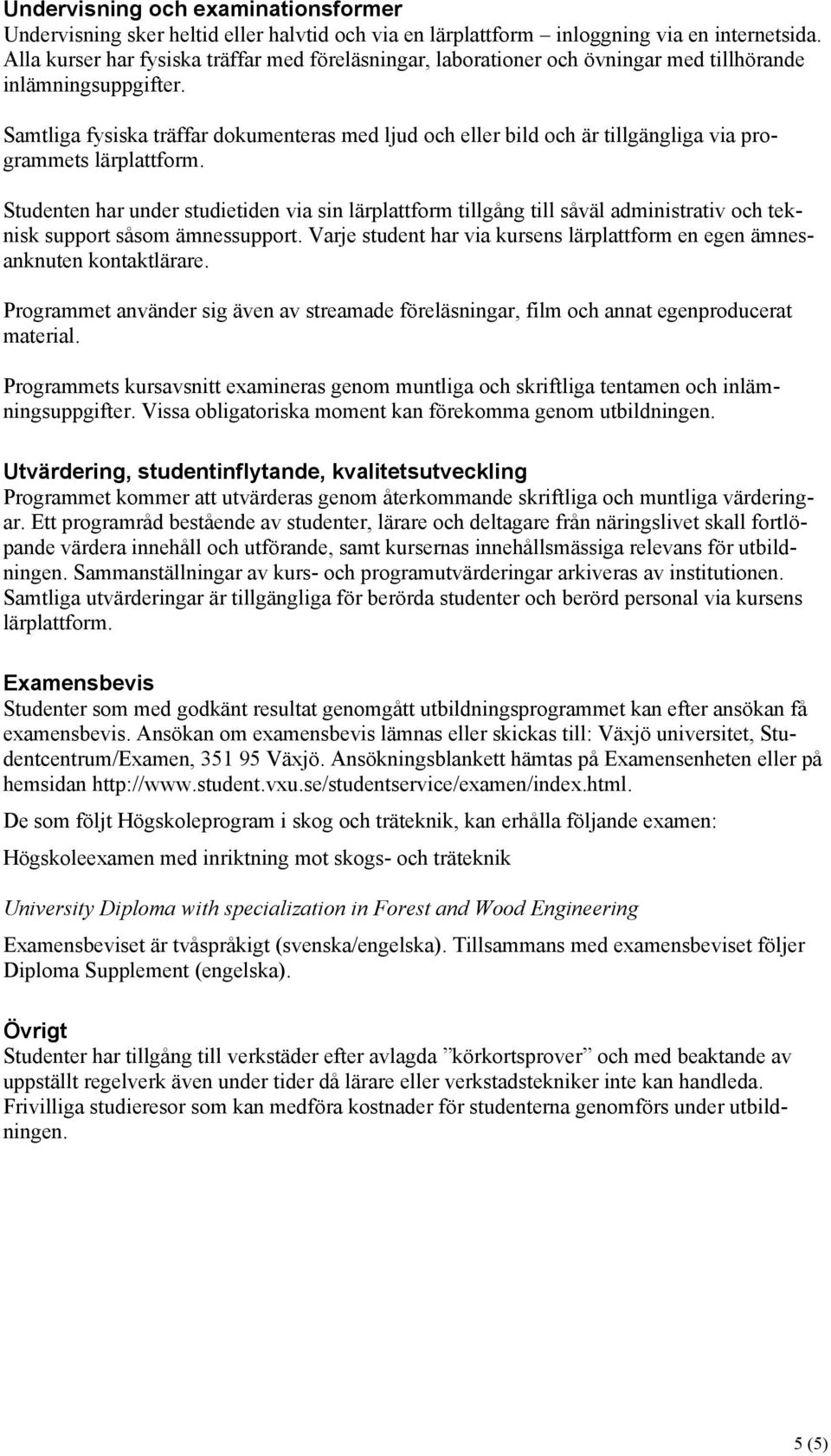 Samtliga fysiska träffar dokumenteras med ljud och eller bild och är tillgängliga via programmets lärplattform.