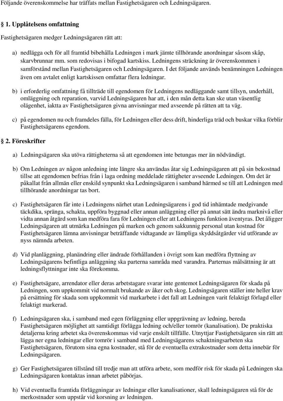 som redovisas i bifogad kartskiss. Ledningens sträckning är överenskommen i samförstånd mellan Fastighetsägaren och Ledningsägaren.