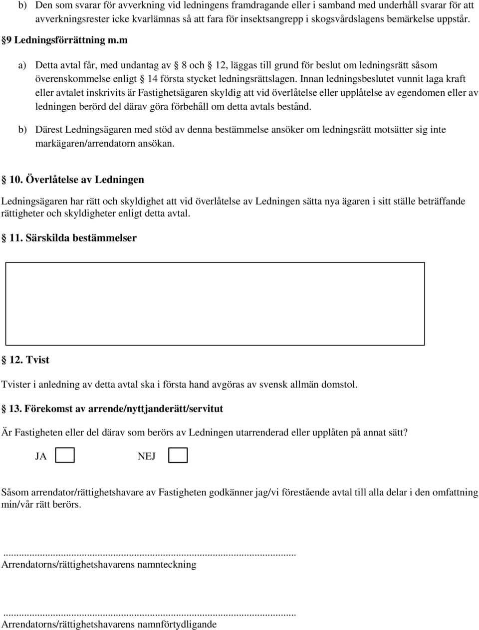 m a) Detta avtal får, med undantag av 8 och 12, läggas till grund för beslut om ledningsrätt såsom överenskommelse enligt 14 första stycket ledningsrättslagen.