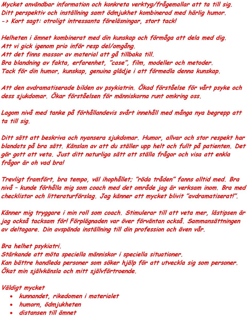 Att det finns massor av material att gå tillbaka till. Bra blandning av fakta, erfarenhet, case, film, modeller och metoder. Tack för din humor, kunskap, genuina glädje i att förmedla denna kunskap.