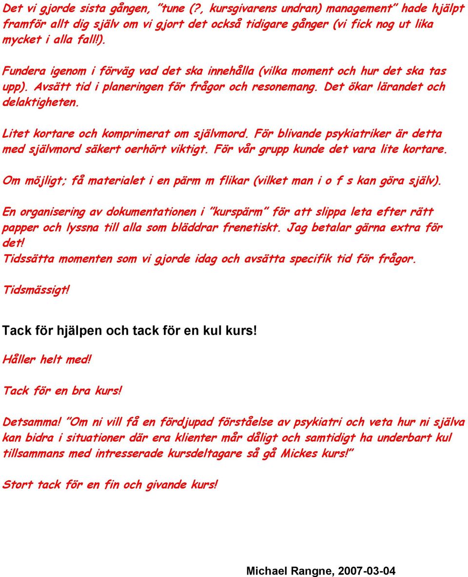 För blivande psykiatriker är detta med självmord säkert oerhört viktigt. För vår grupp kunde det vara lite kortare. Om möjligt; få materialet i en pärm m flikar (vilket man i o f s kan göra själv).