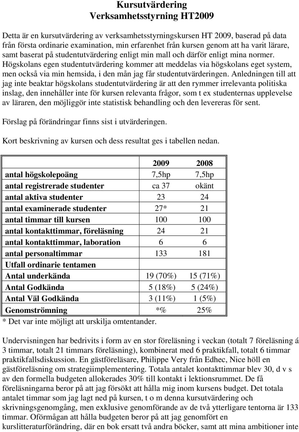Högskolans egen studentutvärdering kommer att meddelas via högskolans eget system, men också via min hemsida, i den mån jag får studentutvärderingen.