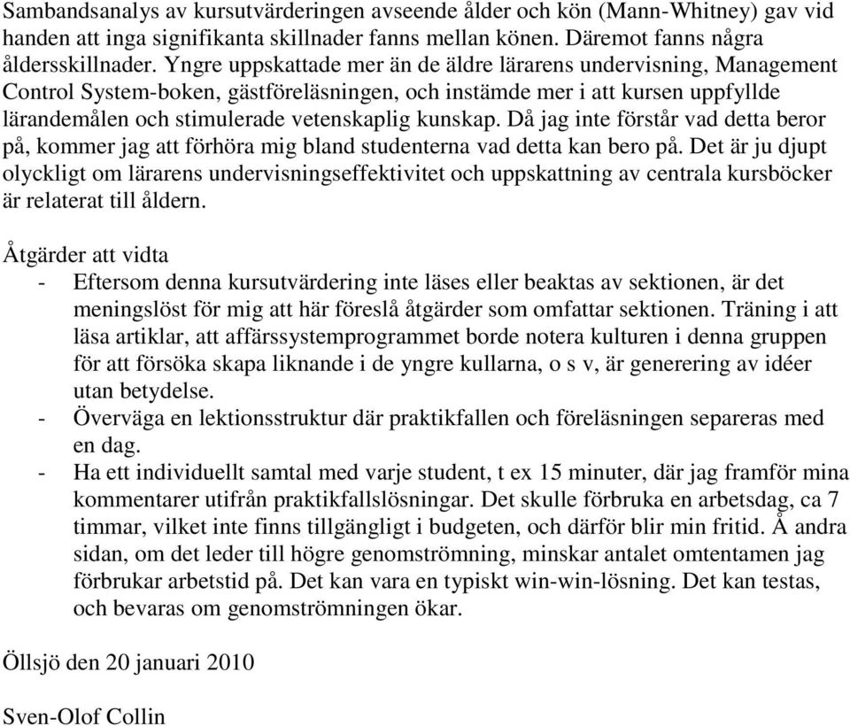 Då jag inte förstår vad detta beror på, kommer jag att förhöra mig bland studenterna vad detta kan bero på.