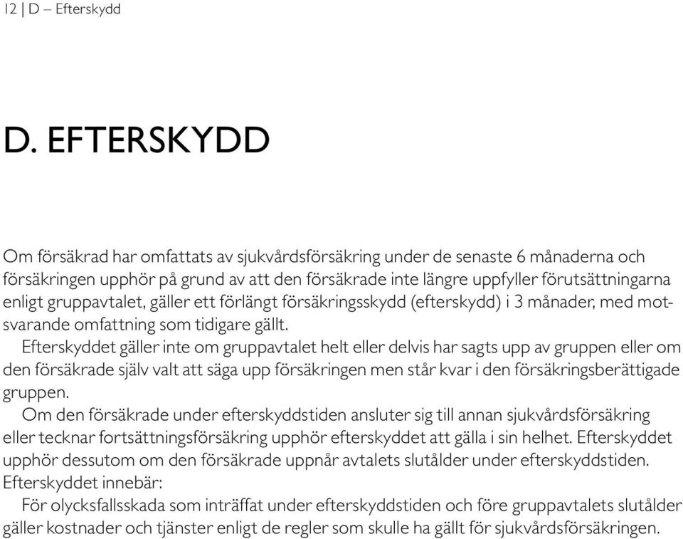 gruppavtalet, gäller ett förlängt försäkringsskydd (efterskydd) i 3 månader, med motsvarande omfattning som tidigare gällt.