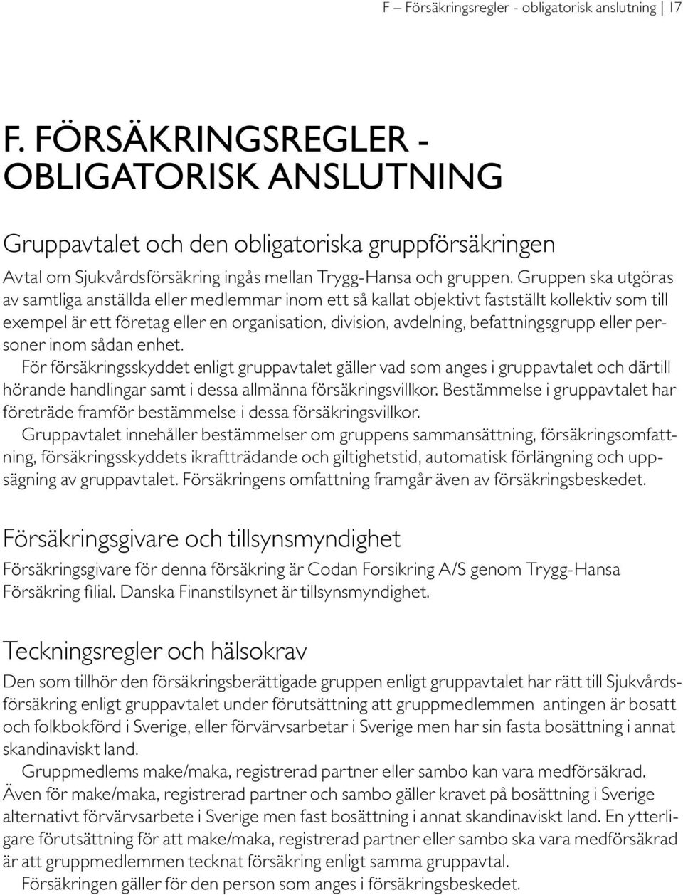 Gruppen ska utgöras av samtliga anställda eller medlemmar inom ett så kallat objektivt fastställt kollektiv som till exempel är ett företag eller en organisation, division, avdelning,