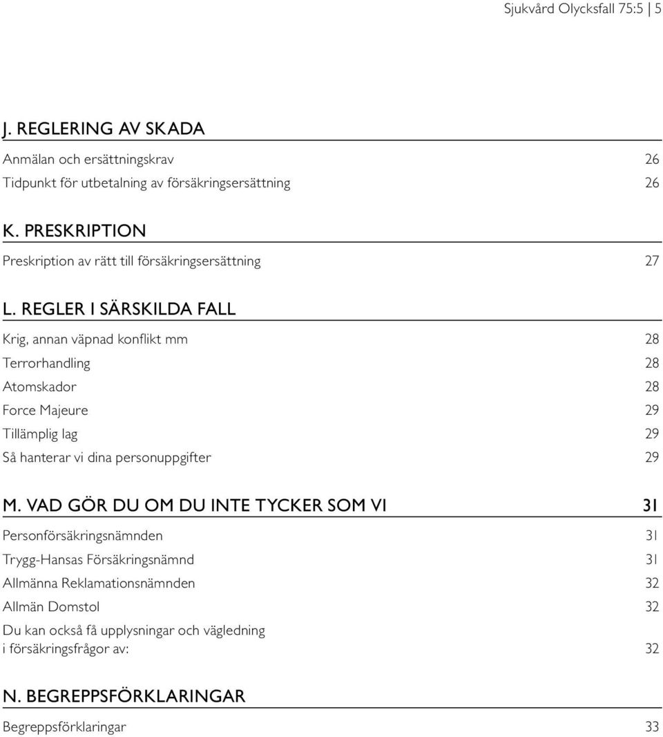 REGLER I SÄRSKILDA FALL Krig, annan väpnad konflikt mm 28 Terrorhandling 28 Atomskador 28 Force Majeure 29 Tillämplig lag 29 Så hanterar vi dina