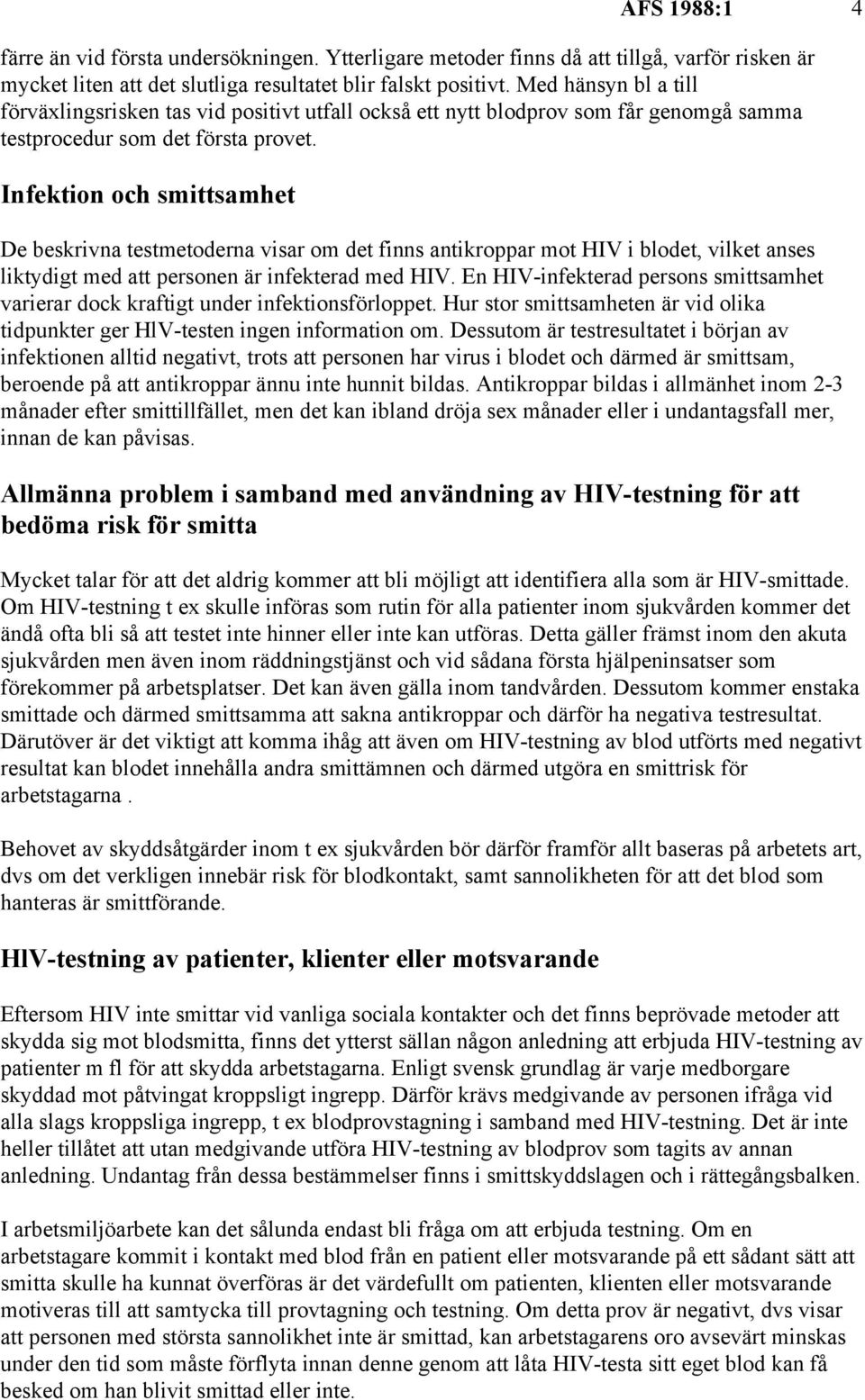 Infektion och smittsamhet De beskrivna testmetoderna visar om det finns antikroppar mot HIV i blodet, vilket anses liktydigt med att personen är infekterad med HIV.