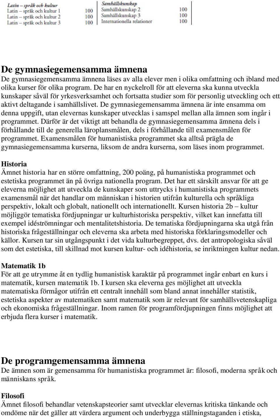 De gymnasiegemensamma ämnena är inte ensamma om denna uppgift, utan elevernas kunskaper utvecklas i samspel mellan alla ämnen som ingår i programmet.