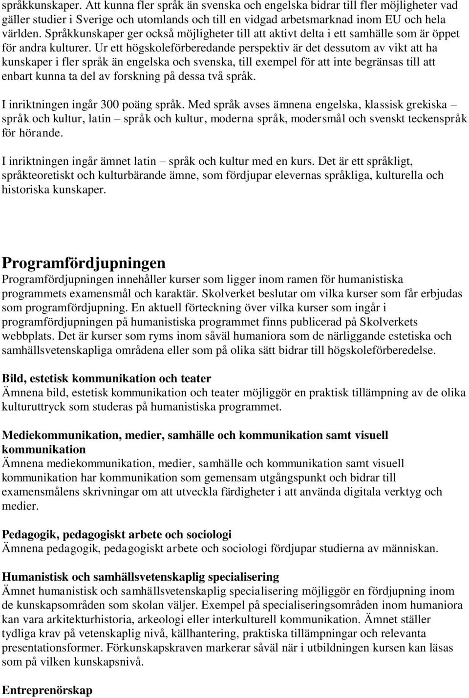 Ur ett högskoleförberedande perspektiv är det dessutom av vikt att ha kunskaper i fler språk än engelska och svenska, till exempel för att inte begränsas till att enbart kunna ta del av forskning på