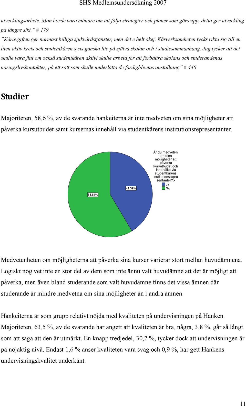 Kårverksamheten tycks rikta sig till en liten aktiv krets och studentkåren syns ganska lite på själva skolan och i studiesammanhang.