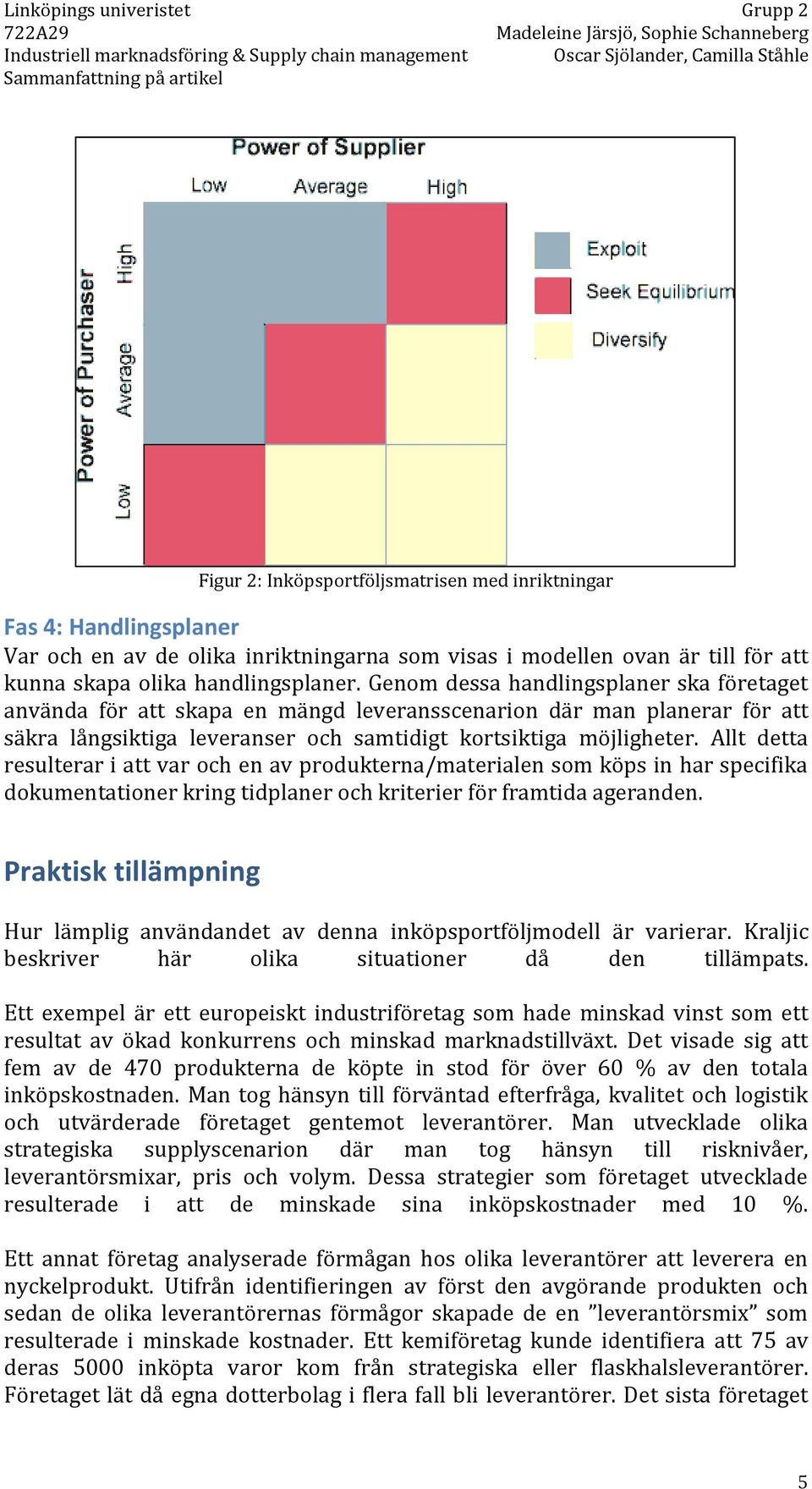 Allt detta resulterar i att var och en av produkterna/materialen som köps in har specifika dokumentationer kring tidplaner och kriterier för framtida ageranden.