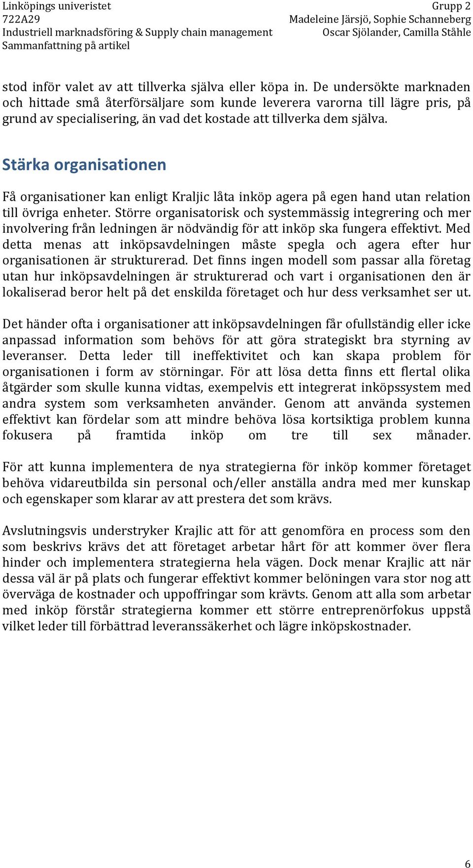 Stärka organisationen Få organisationer kan enligt Kraljic låta inköp agera på egen hand utan relation till övriga enheter.