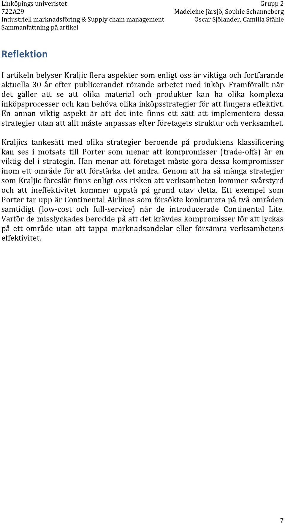 En annan viktig aspekt är att det inte finns ett sätt att implementera dessa strategier utan att allt måste anpassas efter företagets struktur och verksamhet.