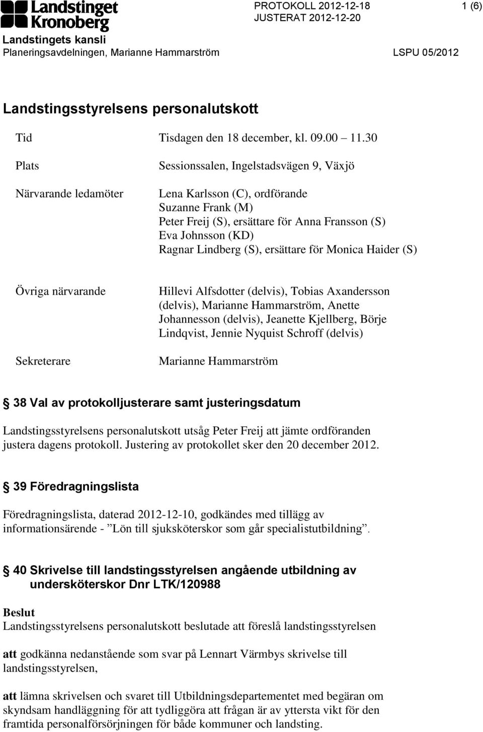 Lindberg (S), ersättare för Monica Haider (S) Övriga närvarande Sekreterare Hillevi Alfsdotter (delvis), Tobias Axandersson (delvis), Marianne Hammarström, Anette Johannesson (delvis), Jeanette