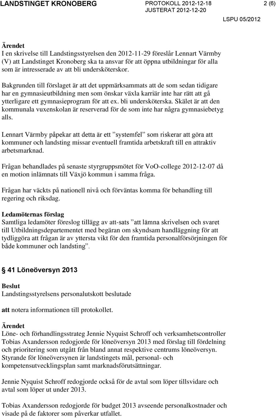 Bakgrunden till förslaget är att det uppmärksammats att de som sedan tidigare har en gymnasieutbildning men som önskar växla karriär inte har rätt att gå ytterligare ett gymnasieprogram för att ex.