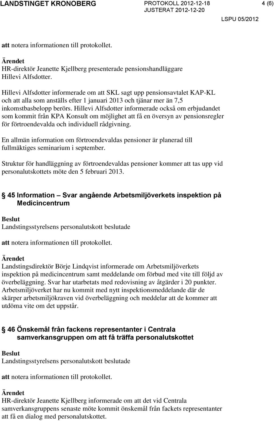 Hillevi Alfsdotter informerade också om erbjudandet som kommit från KPA Konsult om möjlighet att få en översyn av pensionsregler för förtroendevalda och individuell rådgivning.