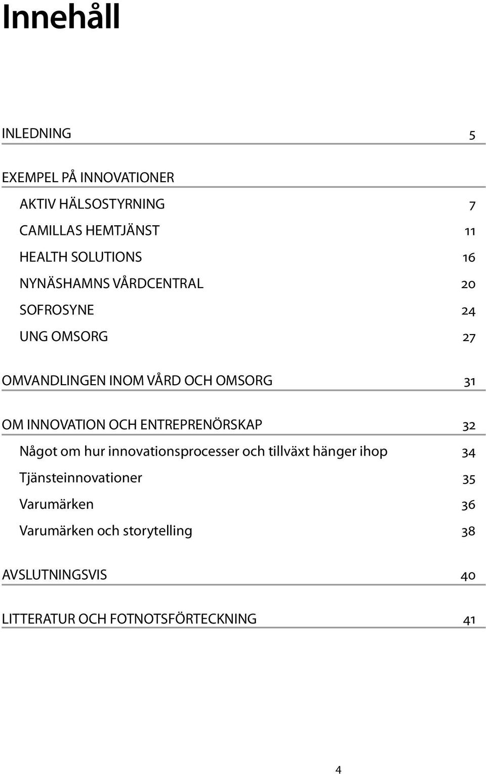 INNOVATION OCH ENTREPRENÖRSKAP 32 Något om hur innovationsprocesser och tillväxt hänger ihop 34