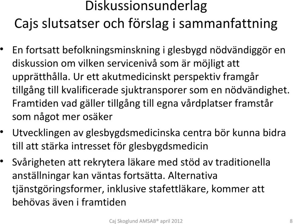 Framtiden vad gäller tillgång till egna vårdplatser framstår som något mer osäker Utvecklingen av glesbygdsmedicinska centra bör kunna bidra till att stärka