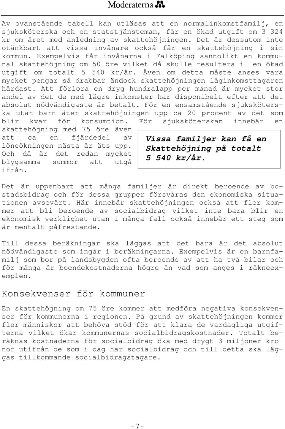Exempelvis får invånarna i Falköping sannolikt en kommunal skattehöjning om 50 öre vilket då skulle resultera i en ökad utgift om totalt 5 540 kr/år.
