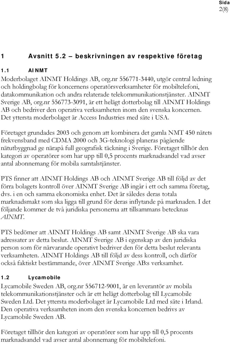 nr 556773-3091, är ett helägt dotterbolag till AINMT Holdings AB och bedriver den operativa verksamheten inom den svenska koncernen. Det yttersta moderbolaget är Access Industries med säte i USA.