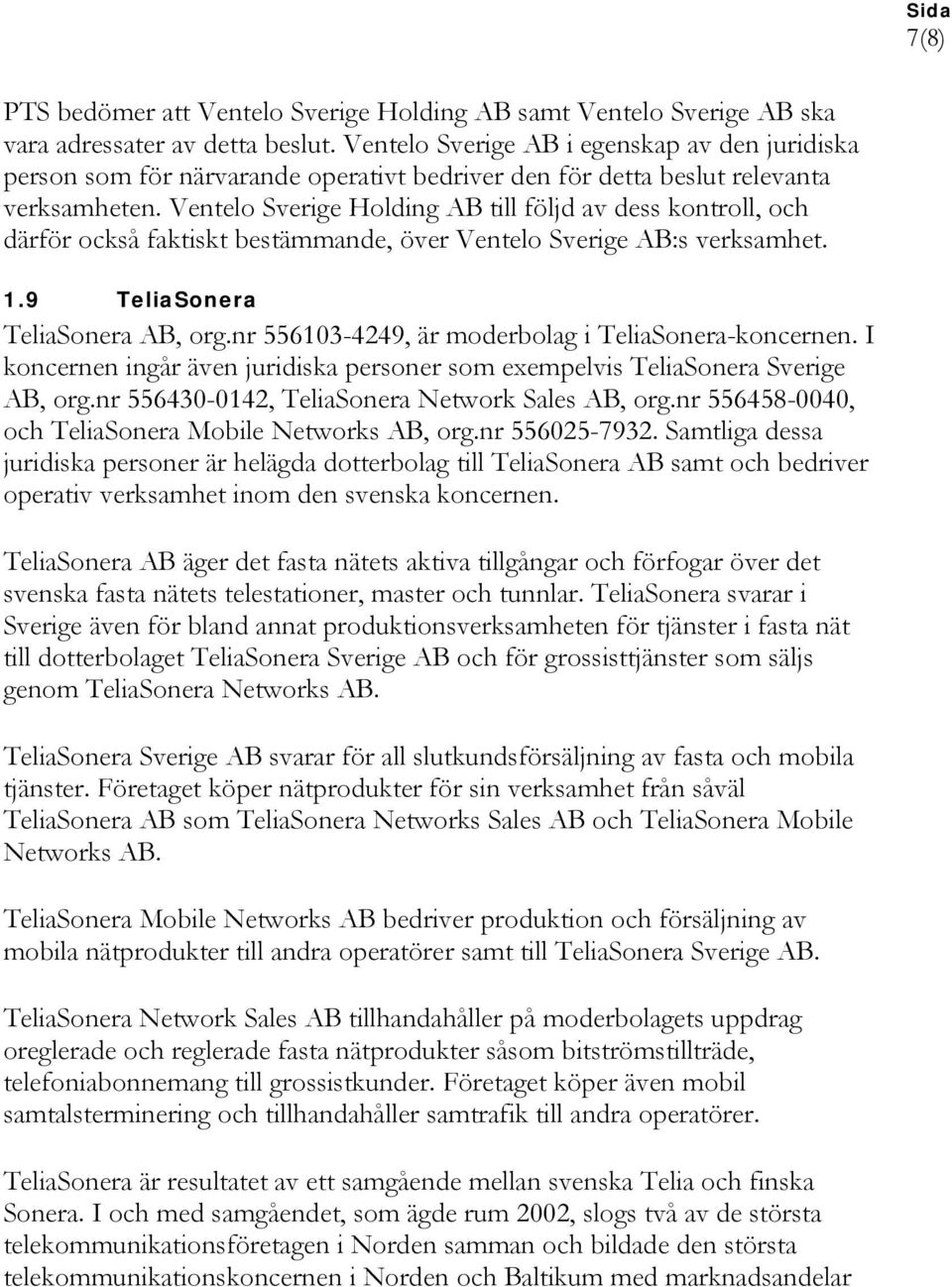 Ventelo Sverige Holding AB till följd av dess kontroll, och därför också faktiskt bestämmande, över Ventelo Sverige AB:s verksamhet. 1.9 TeliaSonera TeliaSonera AB, org.