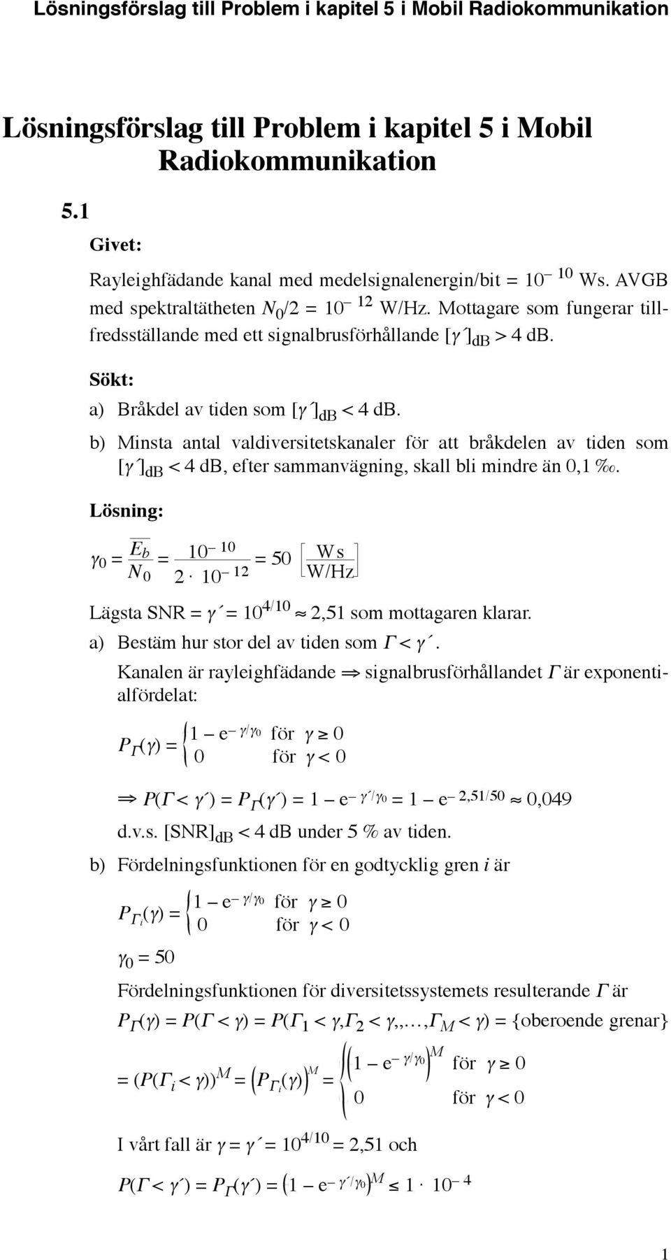 b) insta antal valdiversitetskanaler för att bråkdelen av tiden som [γ ] db < 4 db, efter sammanvägning, skall bli mindre än,. γ N 5 Ws W/Hz Lägsta SNR γ 4/,5 som mottagaren klarar.