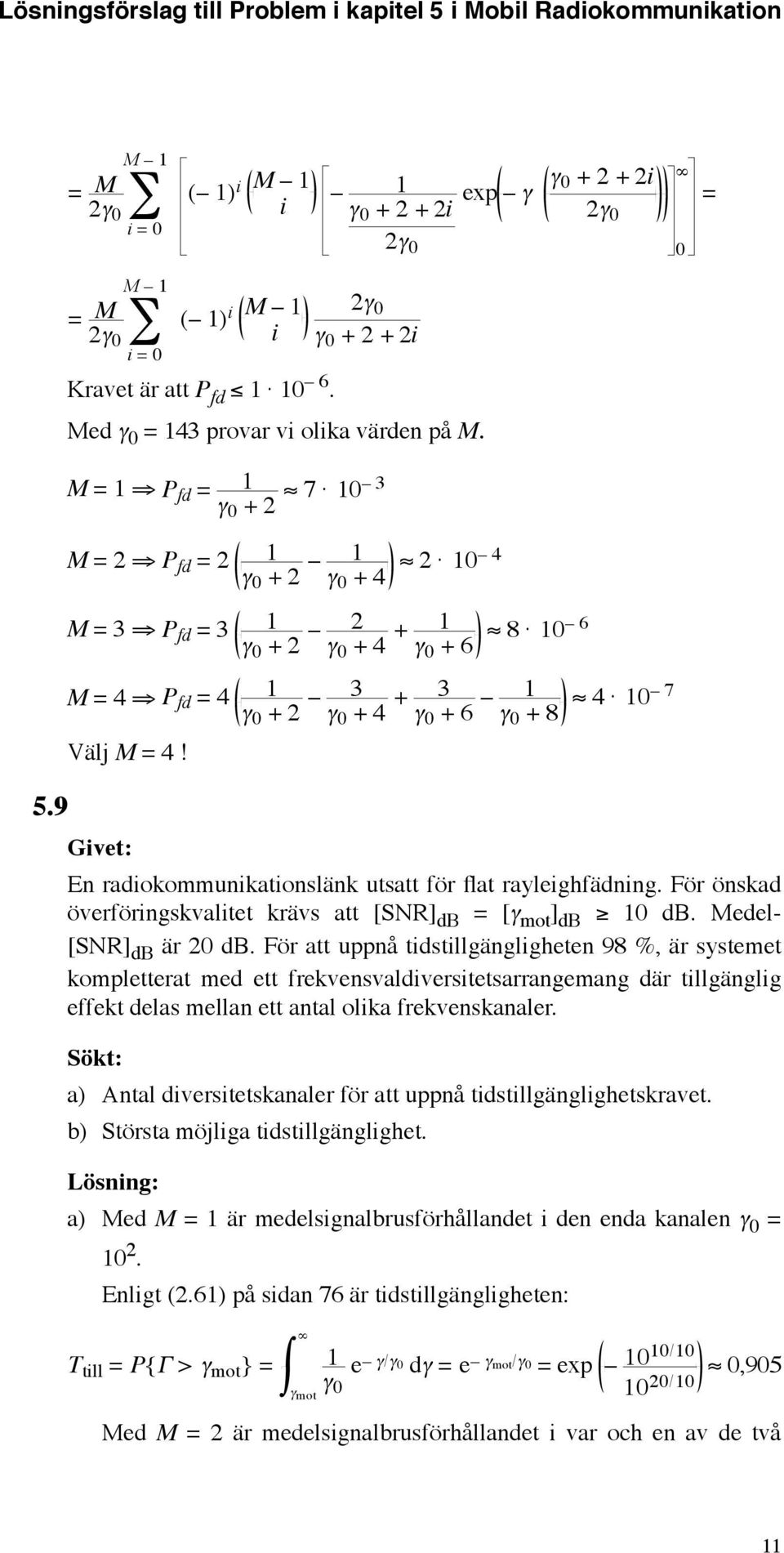 För att uppnå tidstillgängligheten 98 %, är systemet kompletterat med ett frekvensvaldiversitetsarrangemang där tillgänglig effekt delas mellan ett antal olika frekvenskanaler.